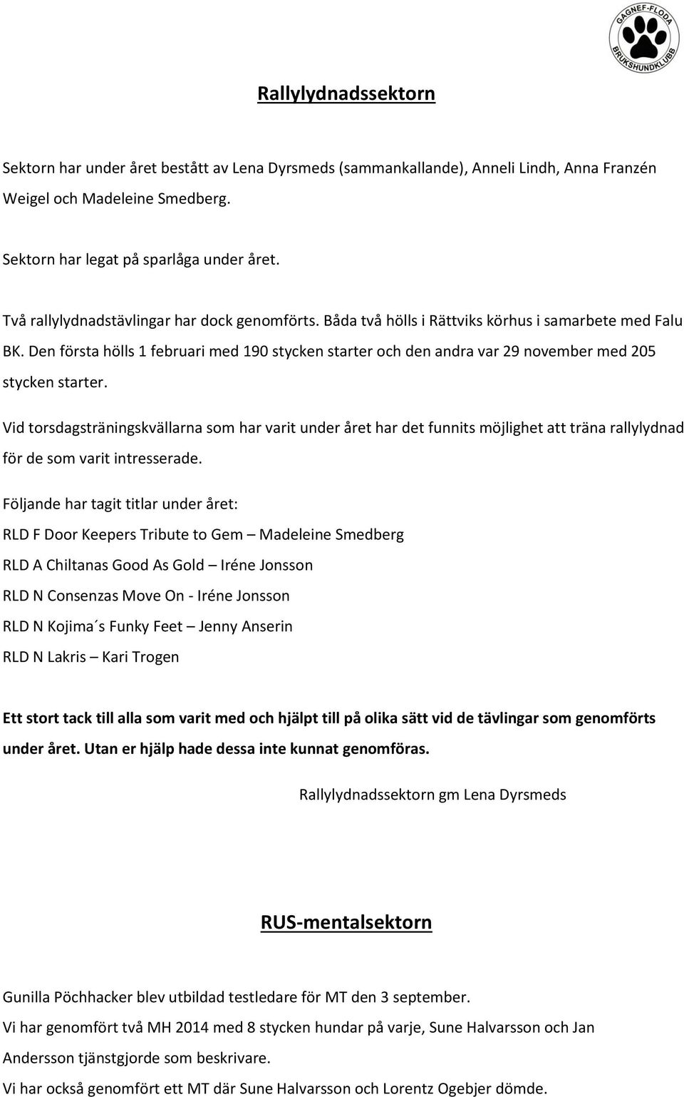 Den första hölls 1 februari med 190 stycken starter och den andra var 29 november med 205 stycken starter.