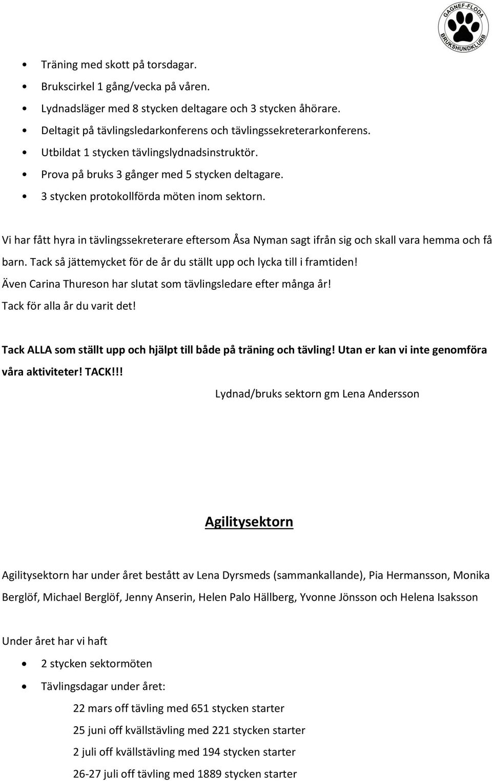 Vi har fått hyra in tävlingssekreterare eftersom Åsa Nyman sagt ifrån sig och skall vara hemma och få barn. Tack så jättemycket för de år du ställt upp och lycka till i framtiden!