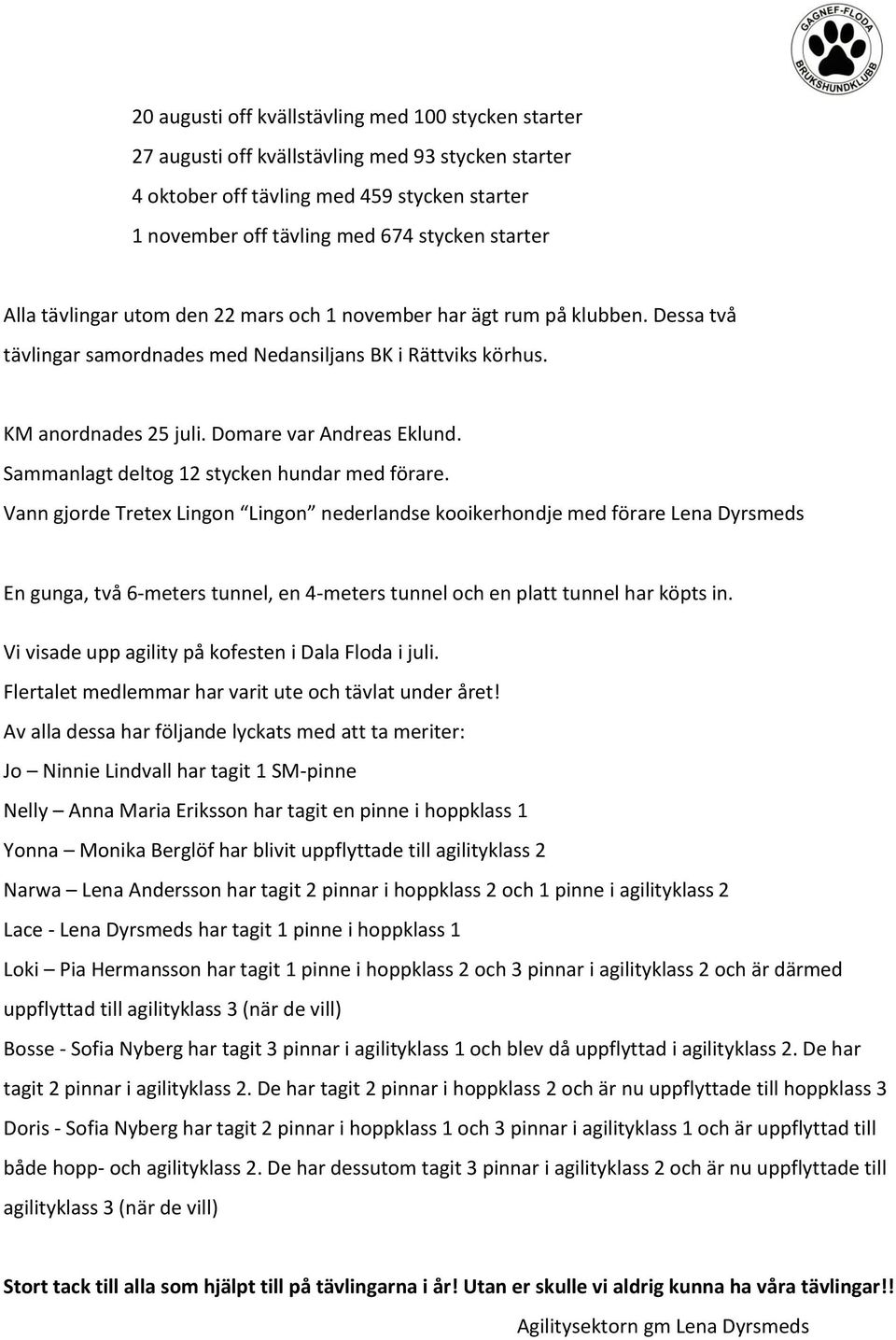 Sammanlagt deltog 12 stycken hundar med förare.