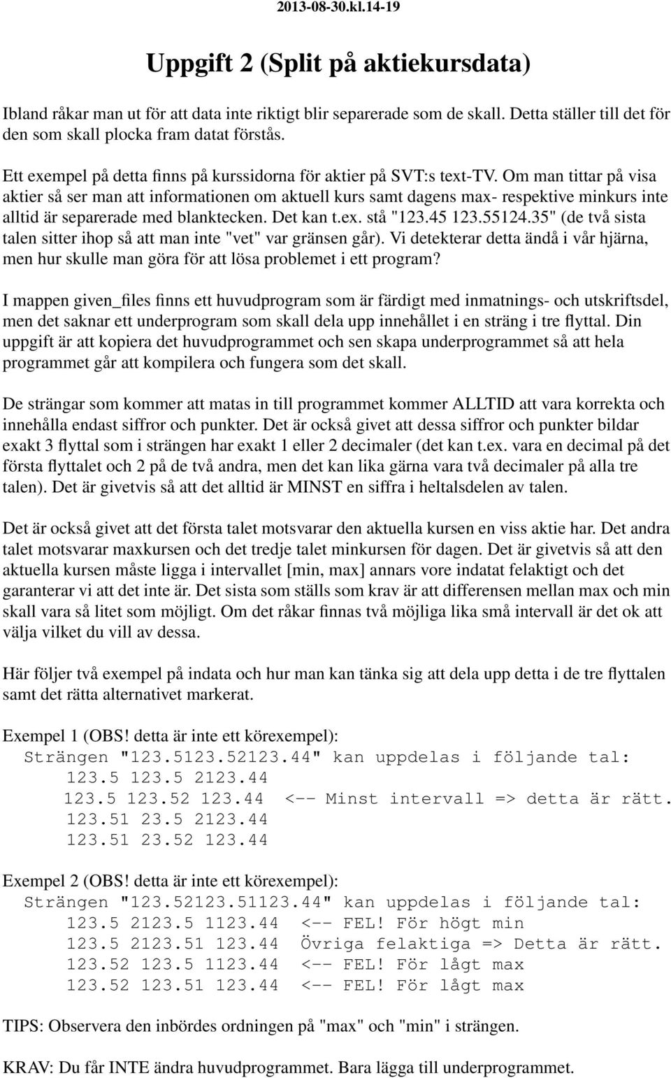 Om man tittar på visa aktier så ser man att informationen om aktuell kurs samt dagens max- respektive minkurs inte alltid är separerade med blanktecken. Det kan t.ex. stå "123.45 123.55124.