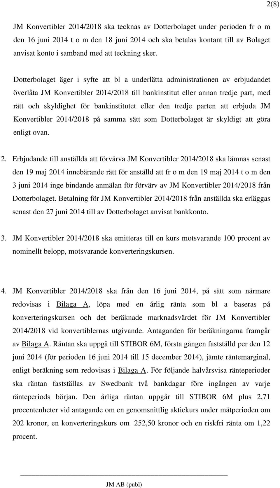 Dotterbolaget äger i syfte att bl a underlätta administrationen av erbjudandet överlåta JM Konvertibler 2014/2018 till bankinstitut eller annan tredje part, med rätt och skyldighet för bankinstitutet