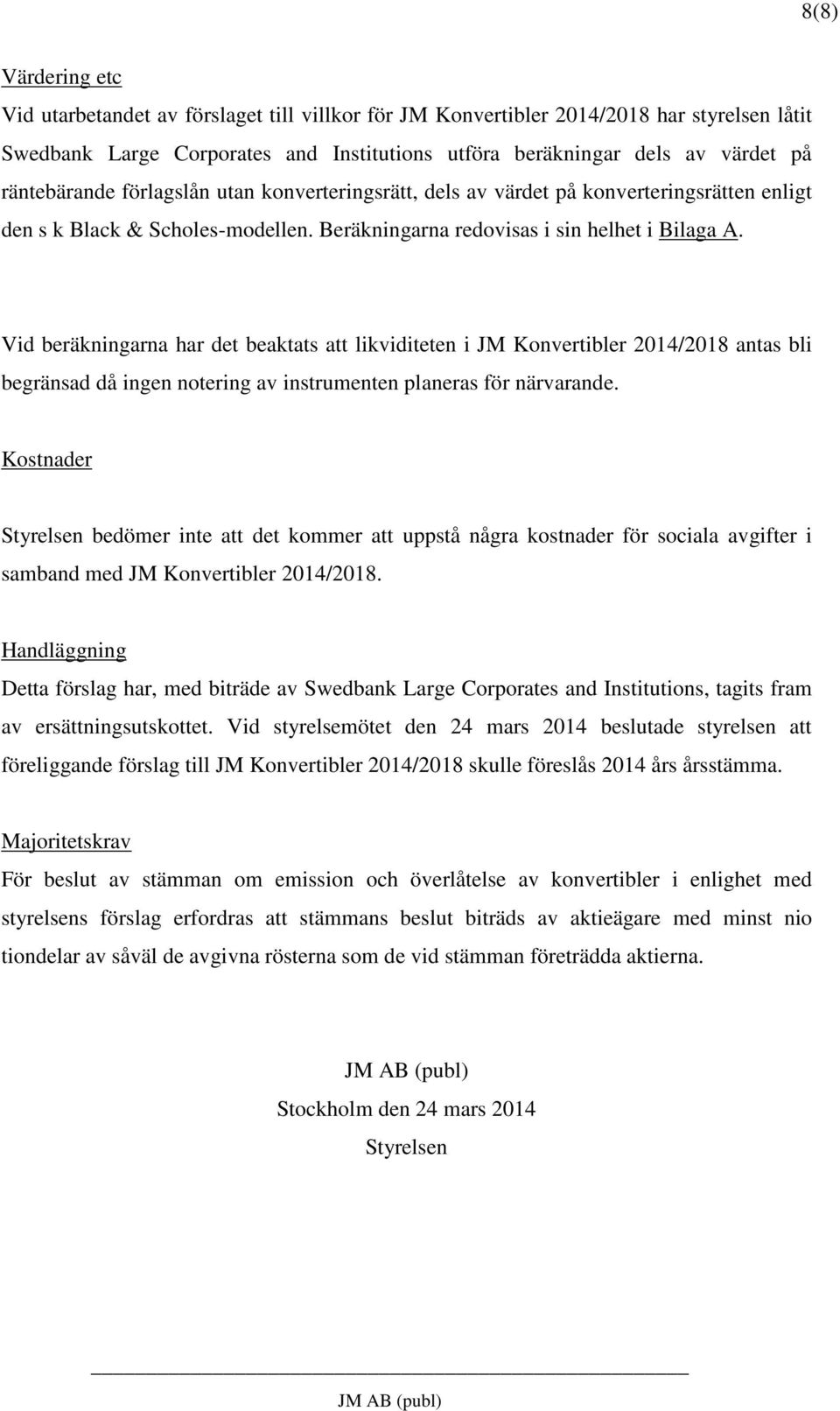 Vid beräkningarna har det beaktats att likviditeten i JM Konvertibler 2014/2018 antas bli begränsad då ingen notering av instrumenten planeras för närvarande.