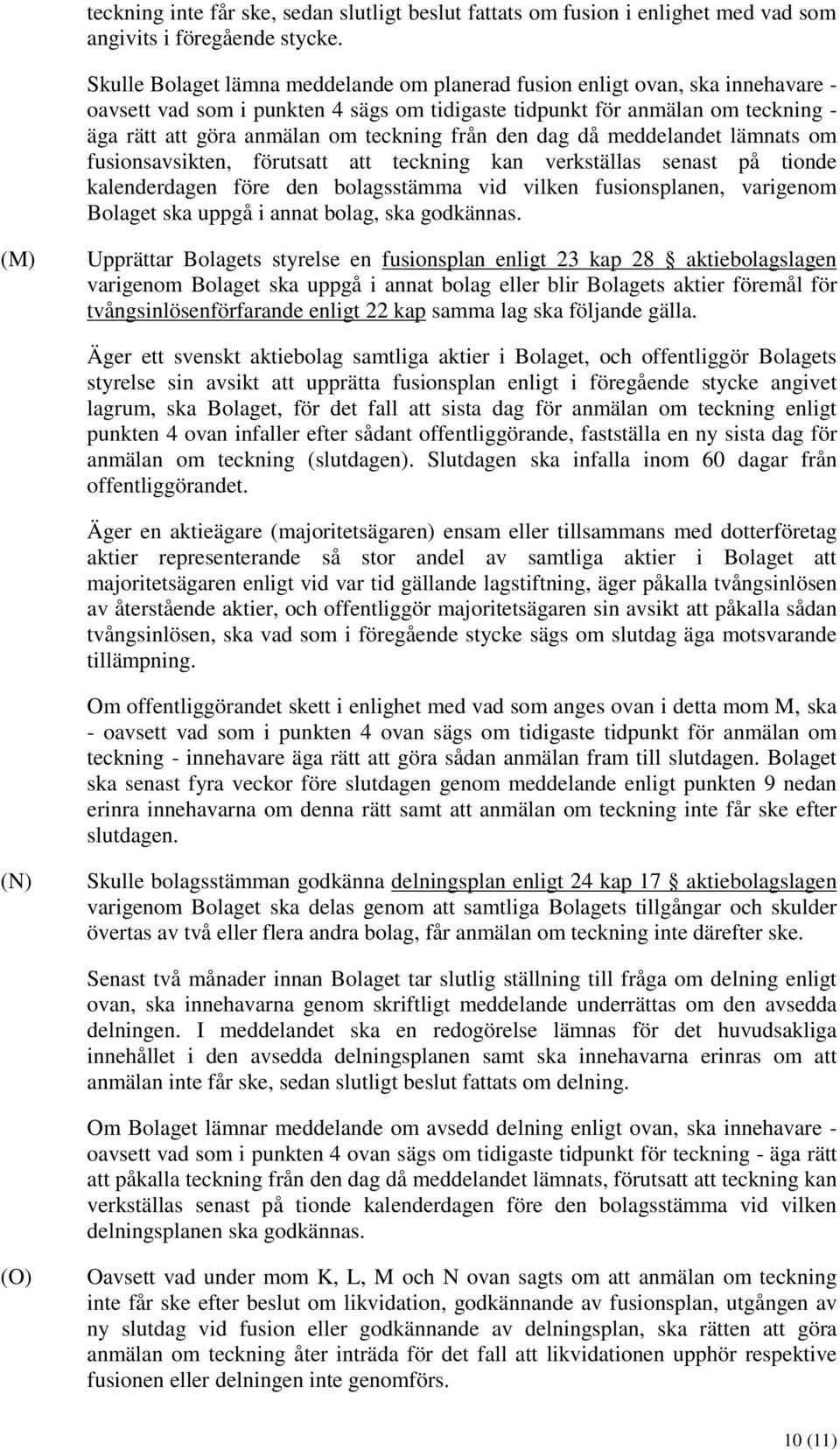 från den dag då meddelandet lämnats om fusionsavsikten, förutsatt att teckning kan verkställas senast på tionde kalenderdagen före den bolagsstämma vid vilken fusionsplanen, varigenom Bolaget ska