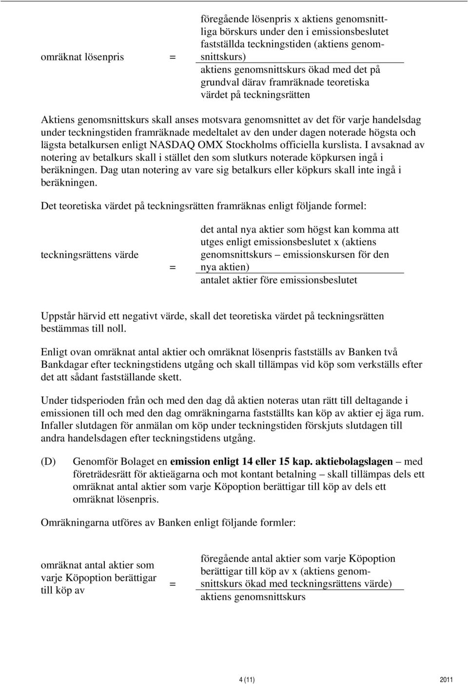 den under dagen noterade högsta och lägsta betalkursen enligt NASDAQ OMX Stockholms officiella kurslista.