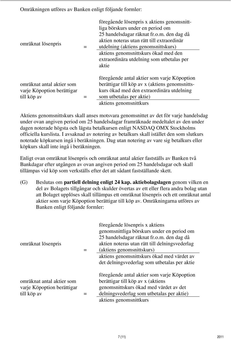 (aktiens genomsnittskurs ökad med den extraordinära utdelning som utbetalas per aktie) aktiens genomsnittkurs Aktiens genomsnittskurs skall anses motsvara genomsnittet av det för varje handelsdag