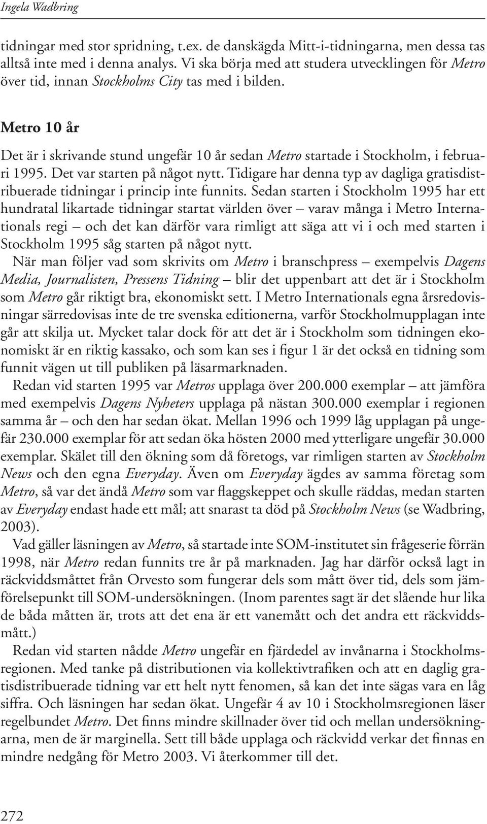 Metro 10 år Det är i skrivande stund ungefär 10 år sedan Metro startade i Stockholm, i februari 1995. Det var starten på något nytt.