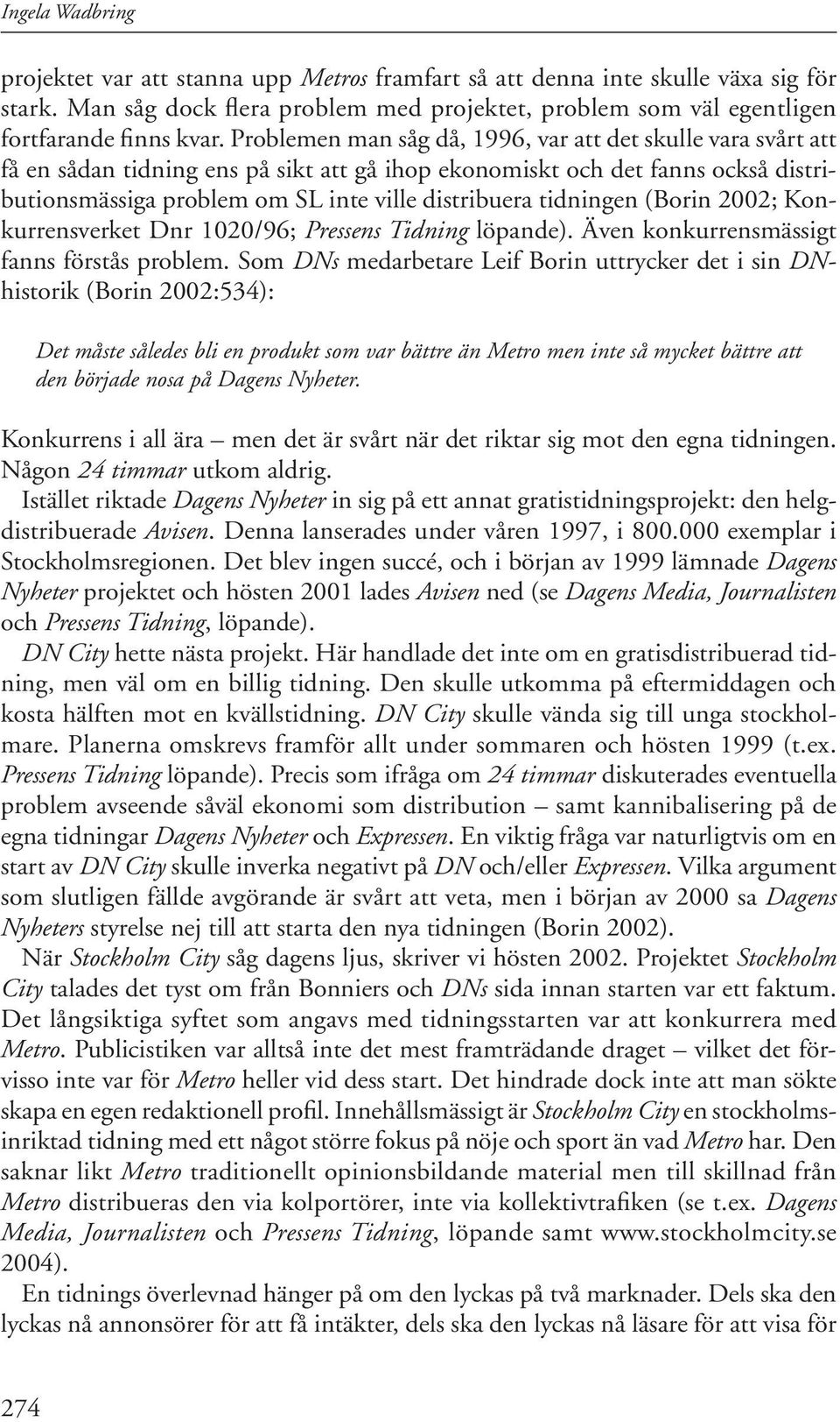 tidningen (Borin 2002; Konkurrensverket Dnr 1020/96; Pressens Tidning löpande). Även konkurrensmässigt fanns förstås problem.