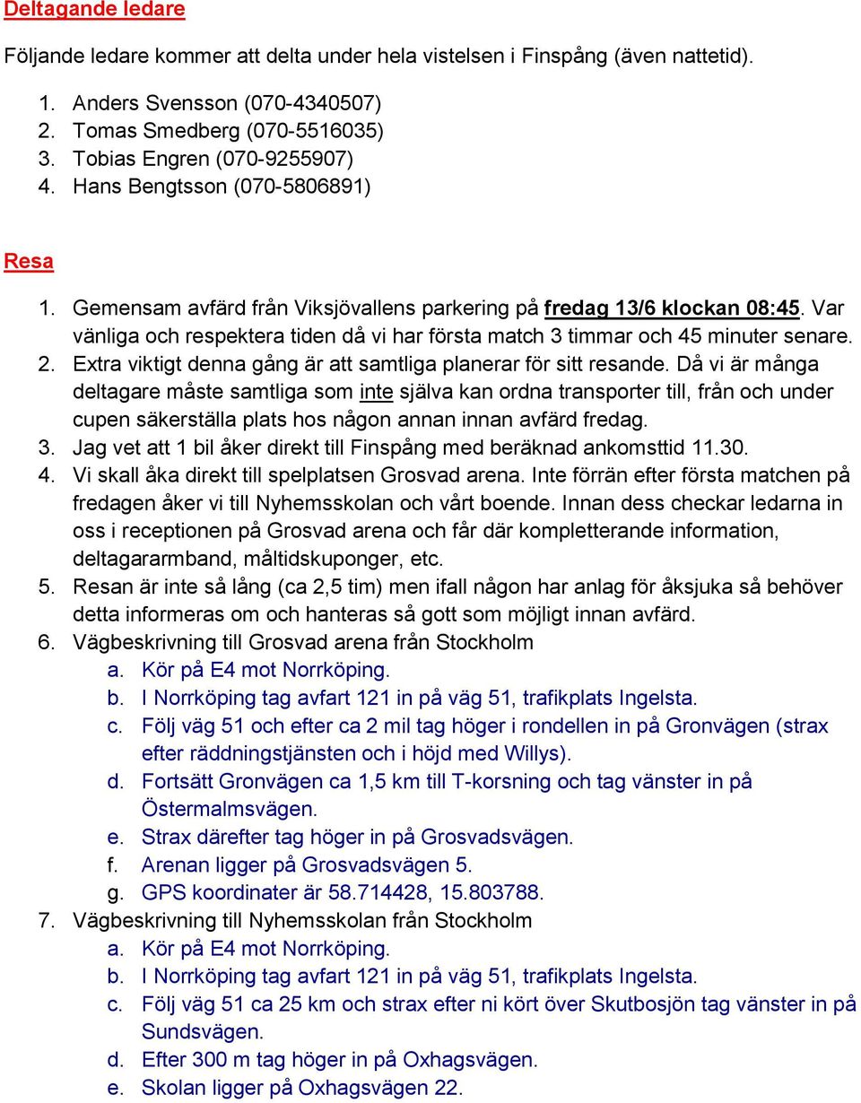 2. Extra viktigt denna gång är att samtliga planerar för sitt resande.