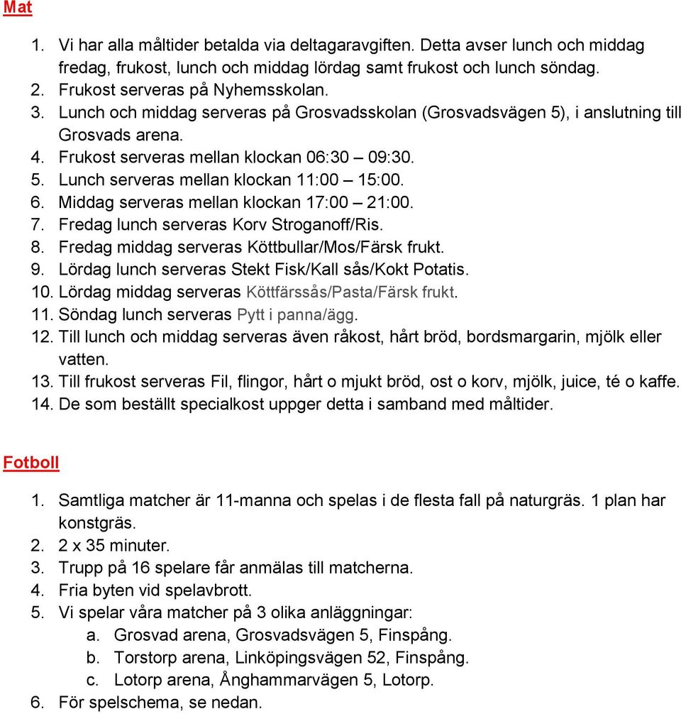 Middag serveras mellan klockan 17:00 21:00. 7. Fredag lunch serveras Korv Stroganoff/Ris. 8. Fredag middag serveras Köttbullar/Mos/Färsk frukt. 9.