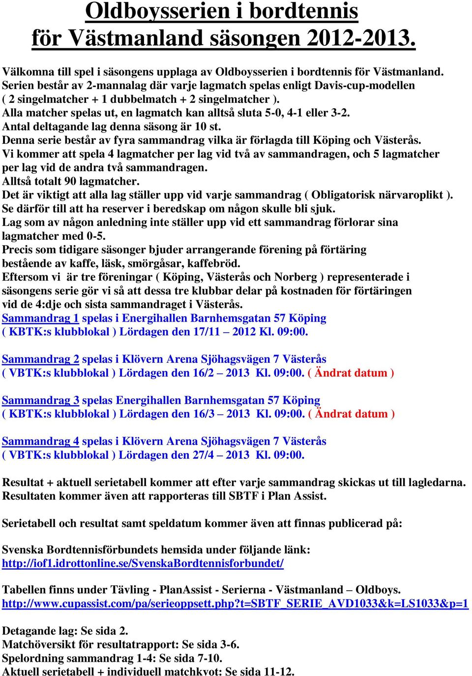 Alla matcher spelas ut, en lagmatch kan alltså sluta 5-0, 4-1 eller 3-2. Antal deltagande lag denna säsong är 10 st. Denna serie består av fyra sammandrag vilka är förlagda till Köping och Västerås.