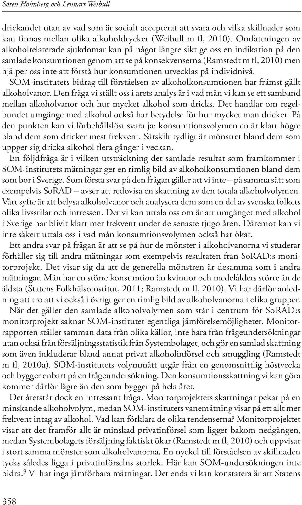 förstå hur konsumtionen utvecklas på individnivå. SOM-institutets bidrag till förståelsen av alkoholkonsumtionen har främst gällt alkoholvanor.