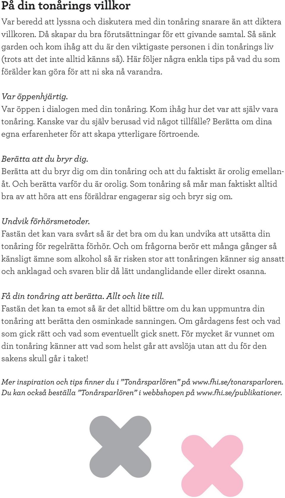 Här följer några enkla tips på vad du som förälder kan göra för att ni ska nå varandra. Var öppenhjärtig. Var öppen i dialogen med din tonåring. Kom ihåg hur det var att själv vara tonåring.