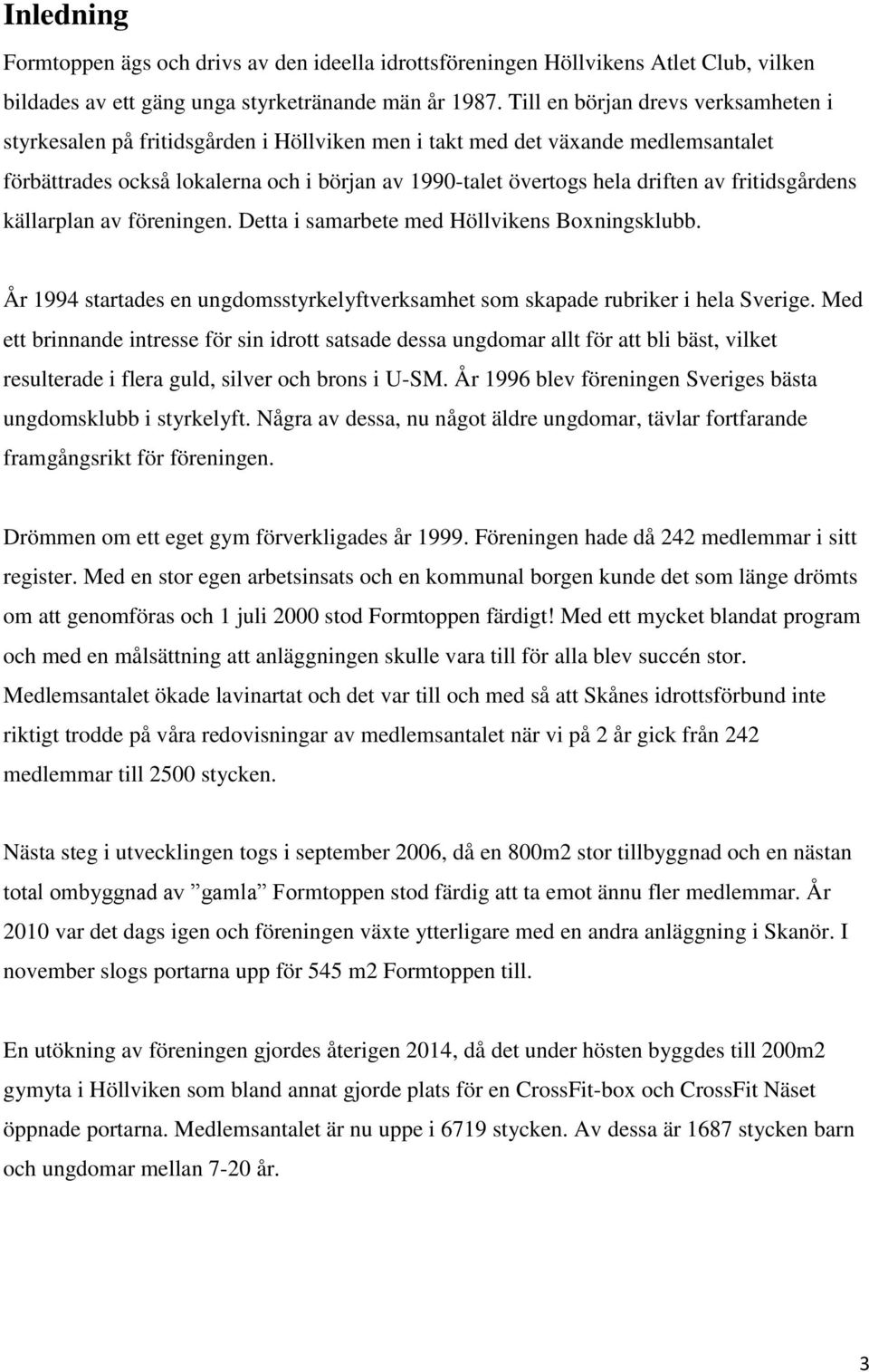 fritidsgårdens källarplan av föreningen. Detta i samarbete med Höllvikens Boxningsklubb. År 1994 startades en ungdomsstyrkelyftverksamhet som skapade rubriker i hela Sverige.