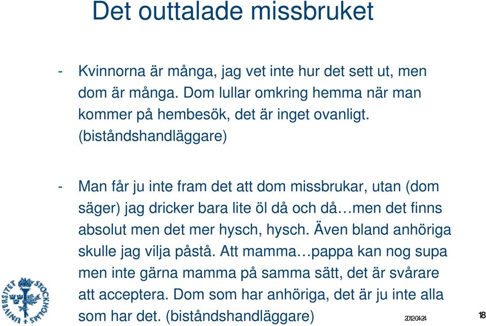 (biståndshandläggare) - Man får ju inte fram det att dom missbrukar, utan (dom säger) jag dricker bara lite öl då och då men det finns absolut