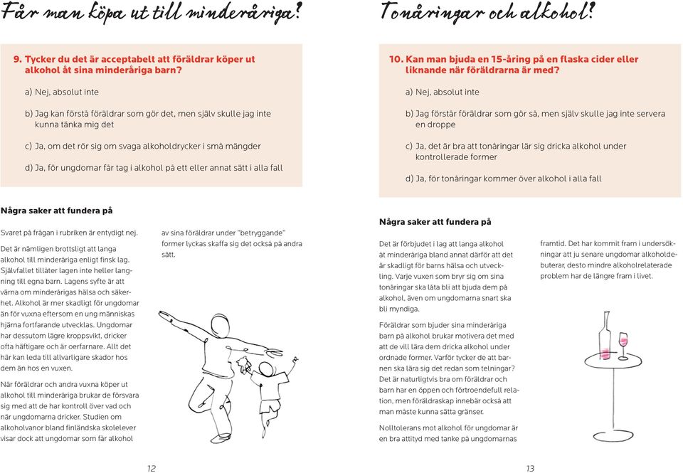 alkohol på ett eller annat sätt i alla fall 10. Kan man bjuda en 15-åring på en flaska cider eller liknande när föräldrarna är med?