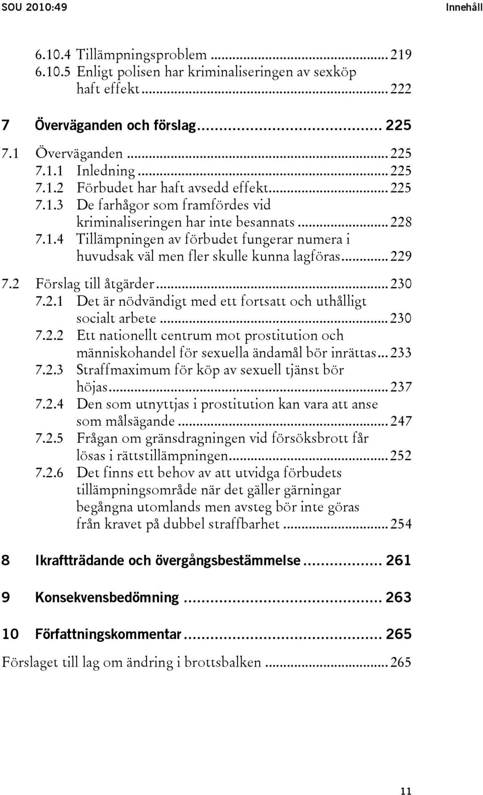 .. 229 7.2 Förslag till åtgärder... 230 7.2.1 Det är nödvändigt med ett fortsatt och uthålligt socialt arbete... 230 7.2.2 Ett nationellt centrum mot prostitution och människohandel för sexuella ändamål bör inrättas.