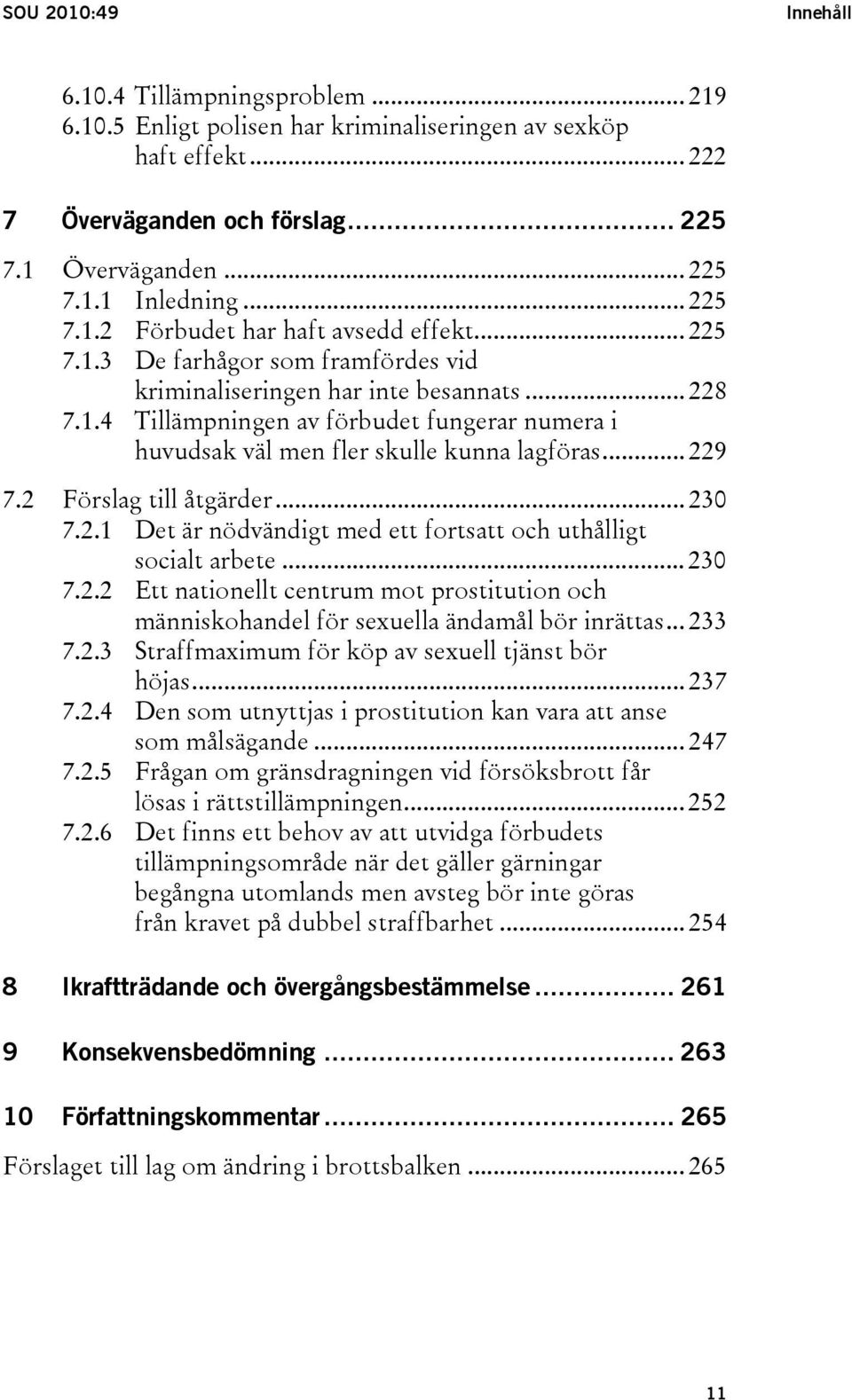 .. 229 7.2 Förslag till åtgärder... 230 7.2.1 Det är nödvändigt med ett fortsatt och uthålligt socialt arbete... 230 7.2.2 Ett nationellt centrum mot prostitution och människohandel för sexuella ändamål bör inrättas.