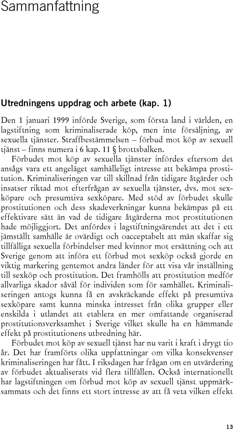 Straffbestämmelsen förbud mot köp av sexuell tjänst finns numera i 6 kap. 11 brottsbalken.