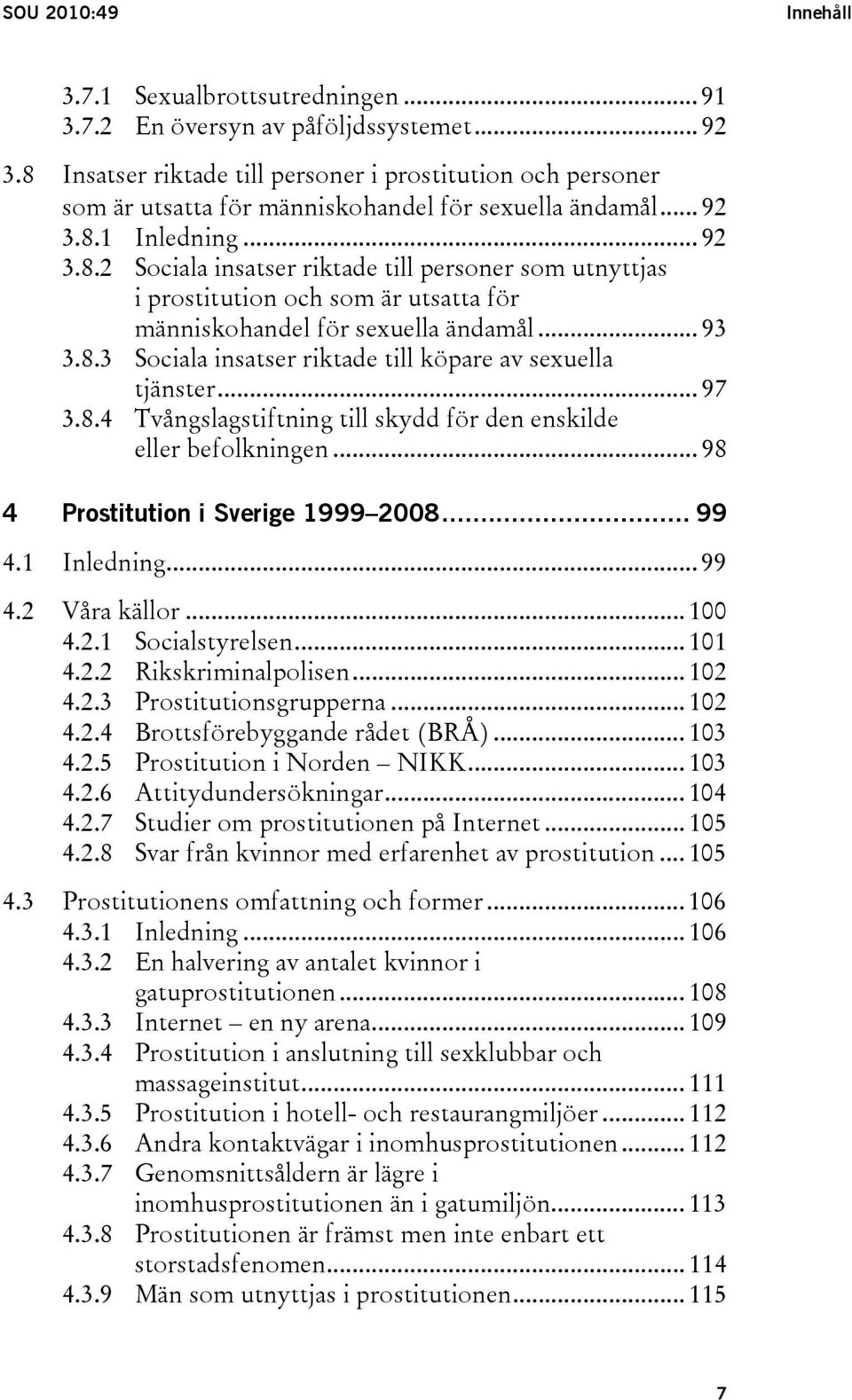 .. 93 3.8.3 Sociala insatser riktade till köpare av sexuella tjänster... 97 3.8.4 Tvångslagstiftning till skydd för den enskilde eller befolkningen... 98 4 Prostitution i Sverige 1999 2008... 99 4.