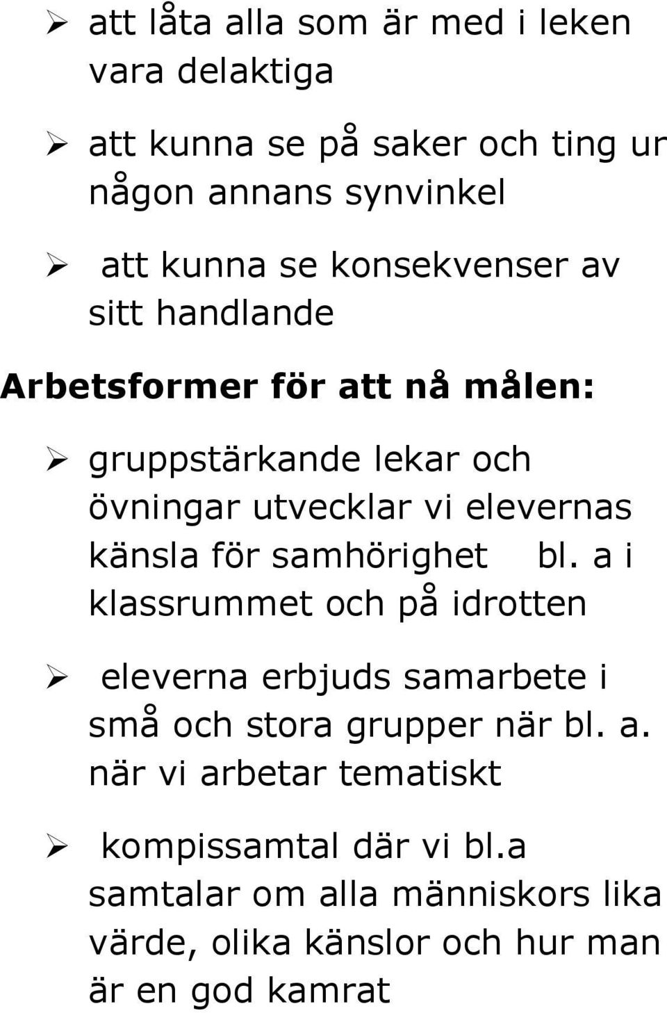 känsla för samhörighet bl. a i klassrummet och på idrotten eleverna erbjuds samarbete i små och stora grupper när bl. a. när vi arbetar tematiskt kompissamtal där vi bl.