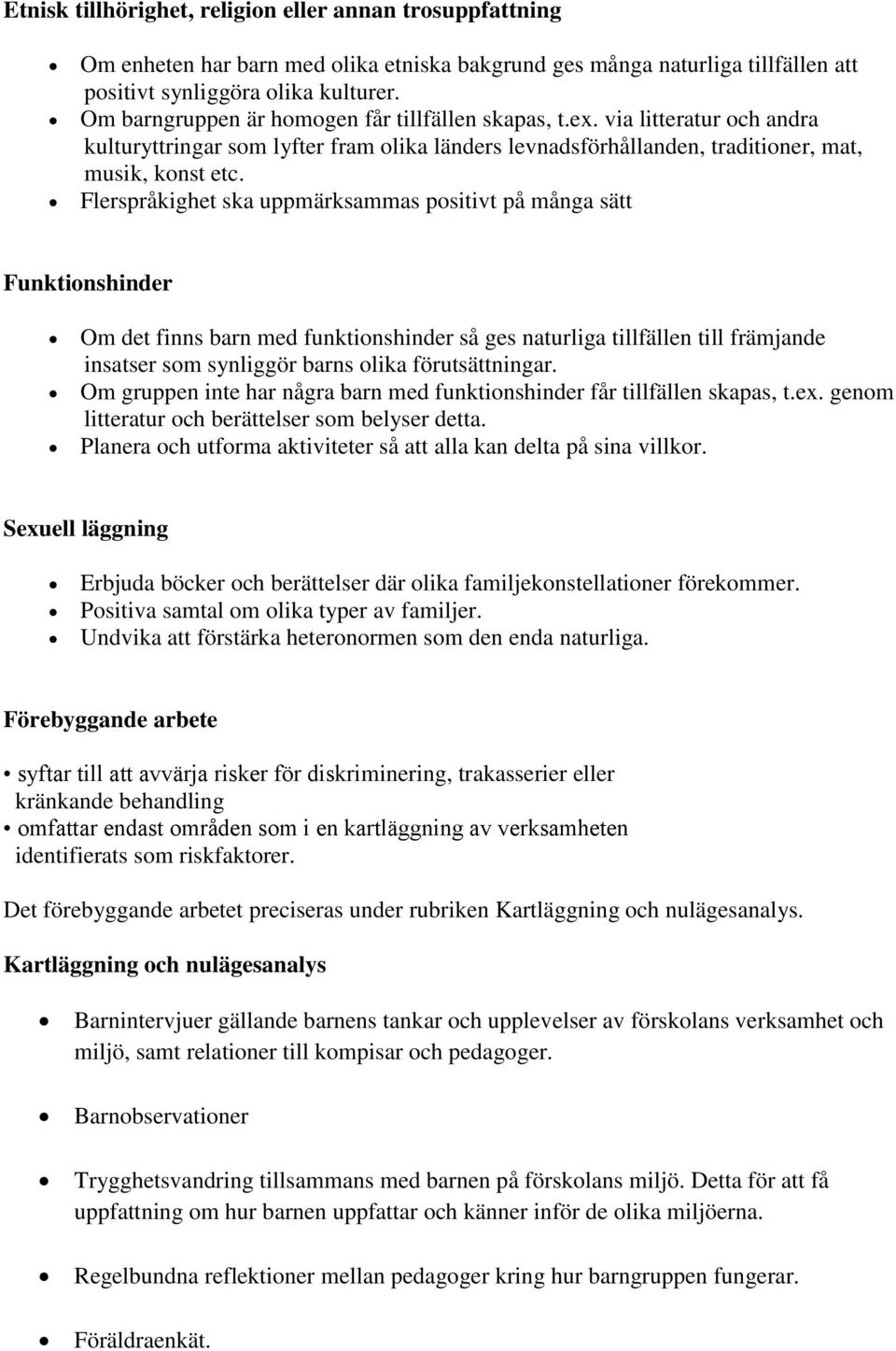 Flerspråkighet ska uppmärksammas positivt på många sätt Funktionshinder Om det finns barn med funktionshinder så ges naturliga tillfällen till främjande insatser som synliggör barns olika