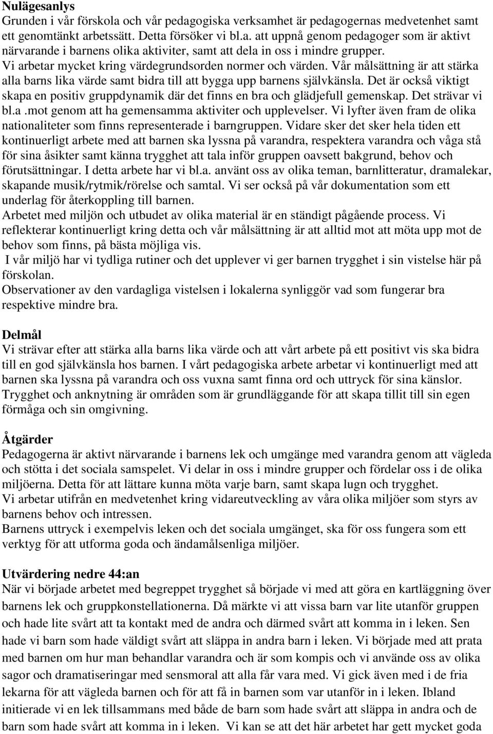 Det är också viktigt skapa en positiv gruppdynamik där det finns en bra och glädjefull gemenskap. Det strävar vi bl.a.mot genom att ha gemensamma aktiviter och upplevelser.