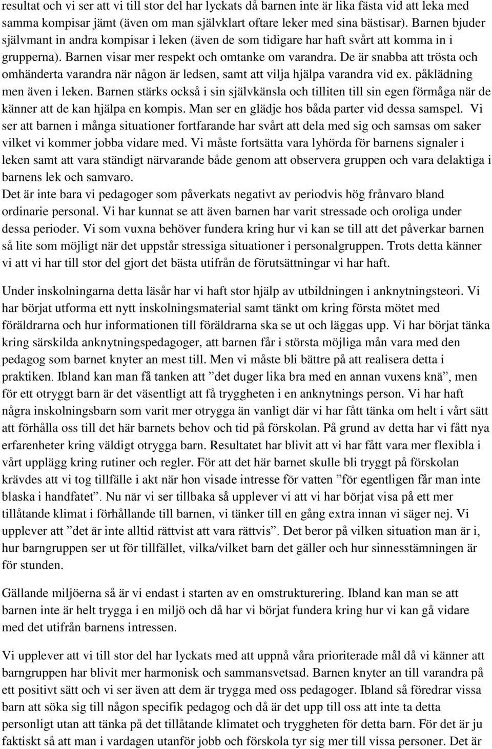 De är snabba att trösta och omhänderta varandra när någon är ledsen, samt att vilja hjälpa varandra vid ex. påklädning men även i leken.