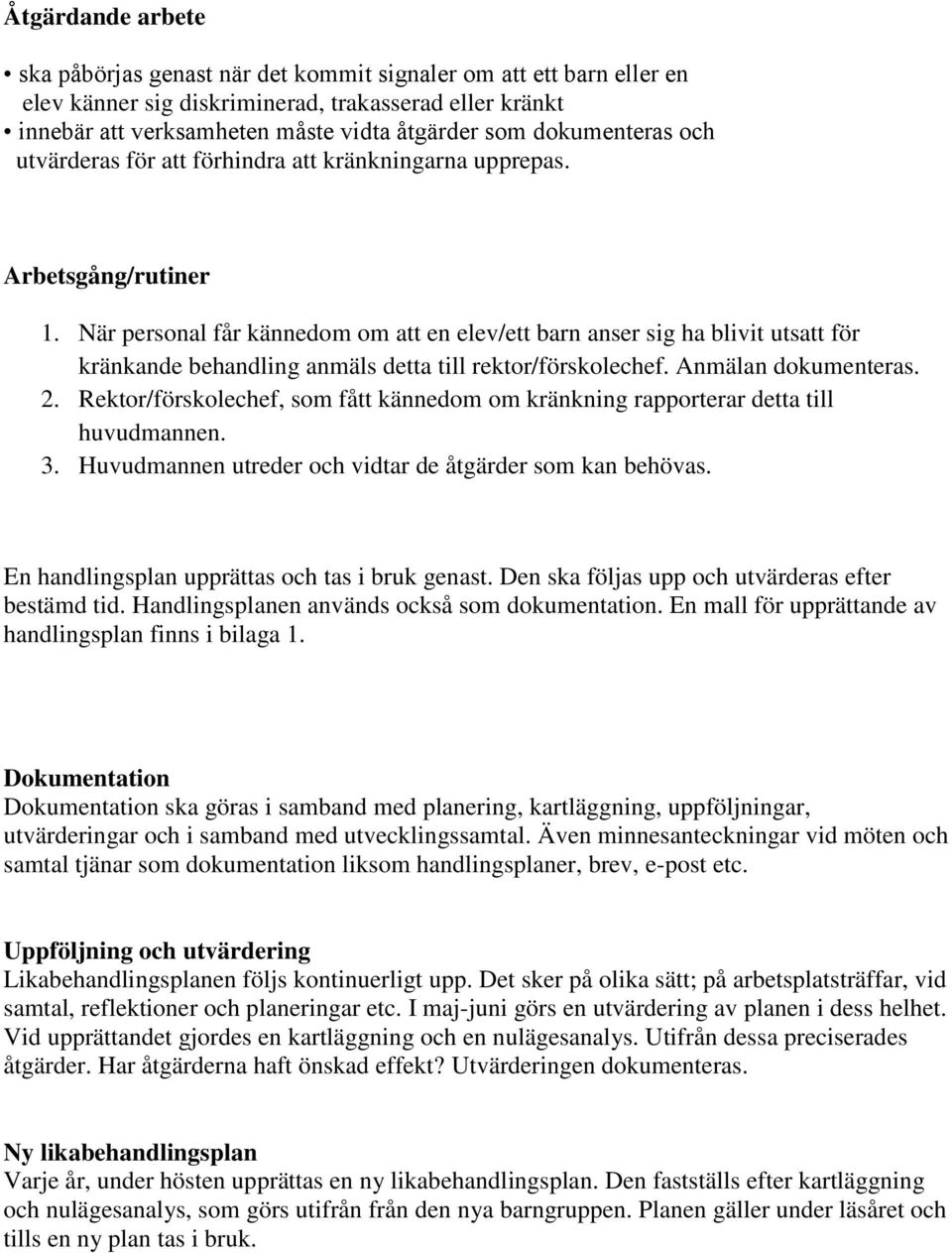 När personal får kännedom om att en elev/ett barn anser sig ha blivit utsatt för kränkande behandling anmäls detta till rektor/förskolechef. Anmälan dokumenteras. 2.