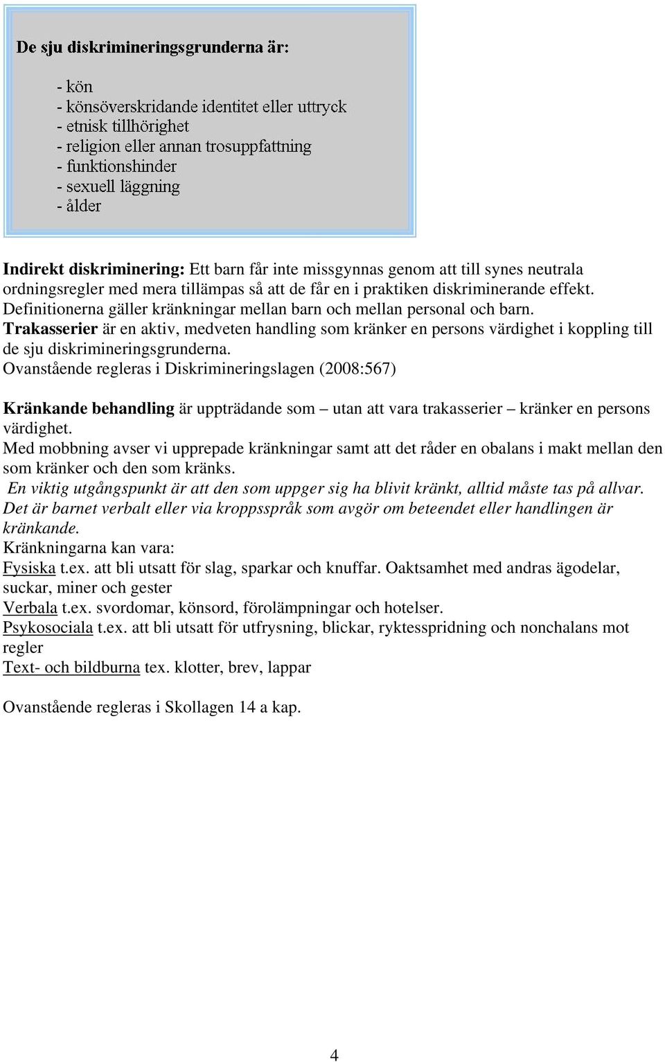 Trakasserier är en aktiv, medveten handling som kränker en persons värdighet i koppling till de sju diskrimineringsgrunderna.