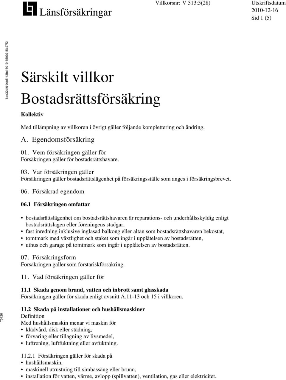 Var försäkringen gäller Försäkringen gäller bostadsrättslägenhet på försäkringsställe som anges i försäkringsbrevet. 06. Försäkrad egendom 06.