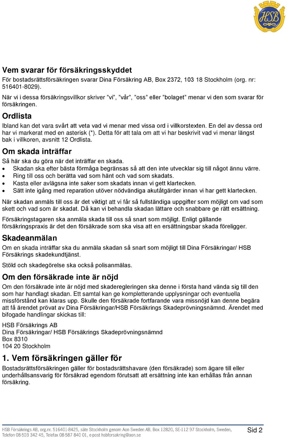 En del av dessa ord har vi markerat med en asterisk (*). Detta för att tala om att vi har beskrivit vad vi menar längst bak i villkoren, avsnitt 12 Ordlista.