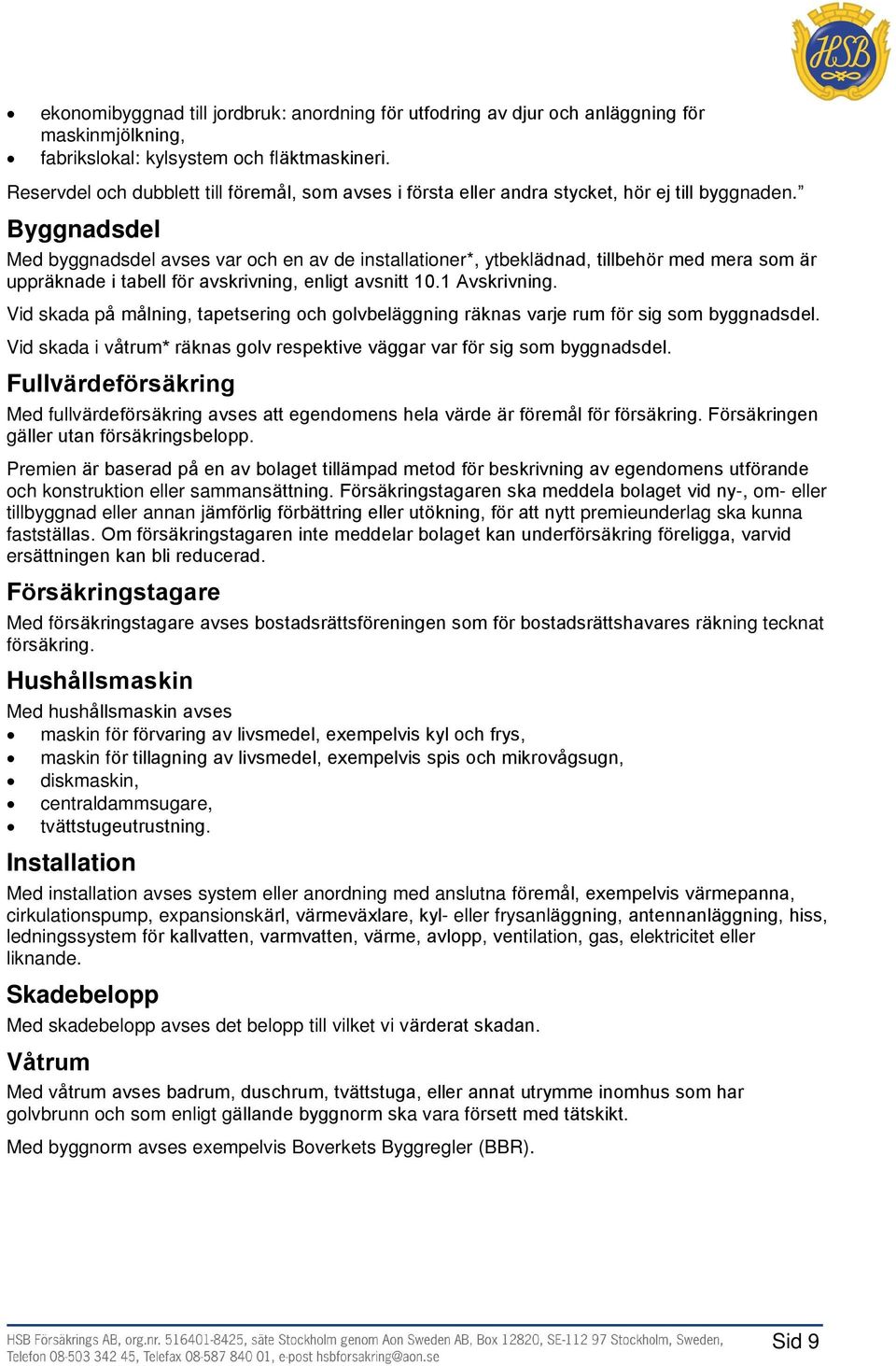 Byggnadsdel Med byggnadsdel avses var och en av de installationer*, ytbeklädnad, tillbehör med mera som är uppräknade i tabell för avskrivning, enligt avsnitt 10.1 Avskrivning.