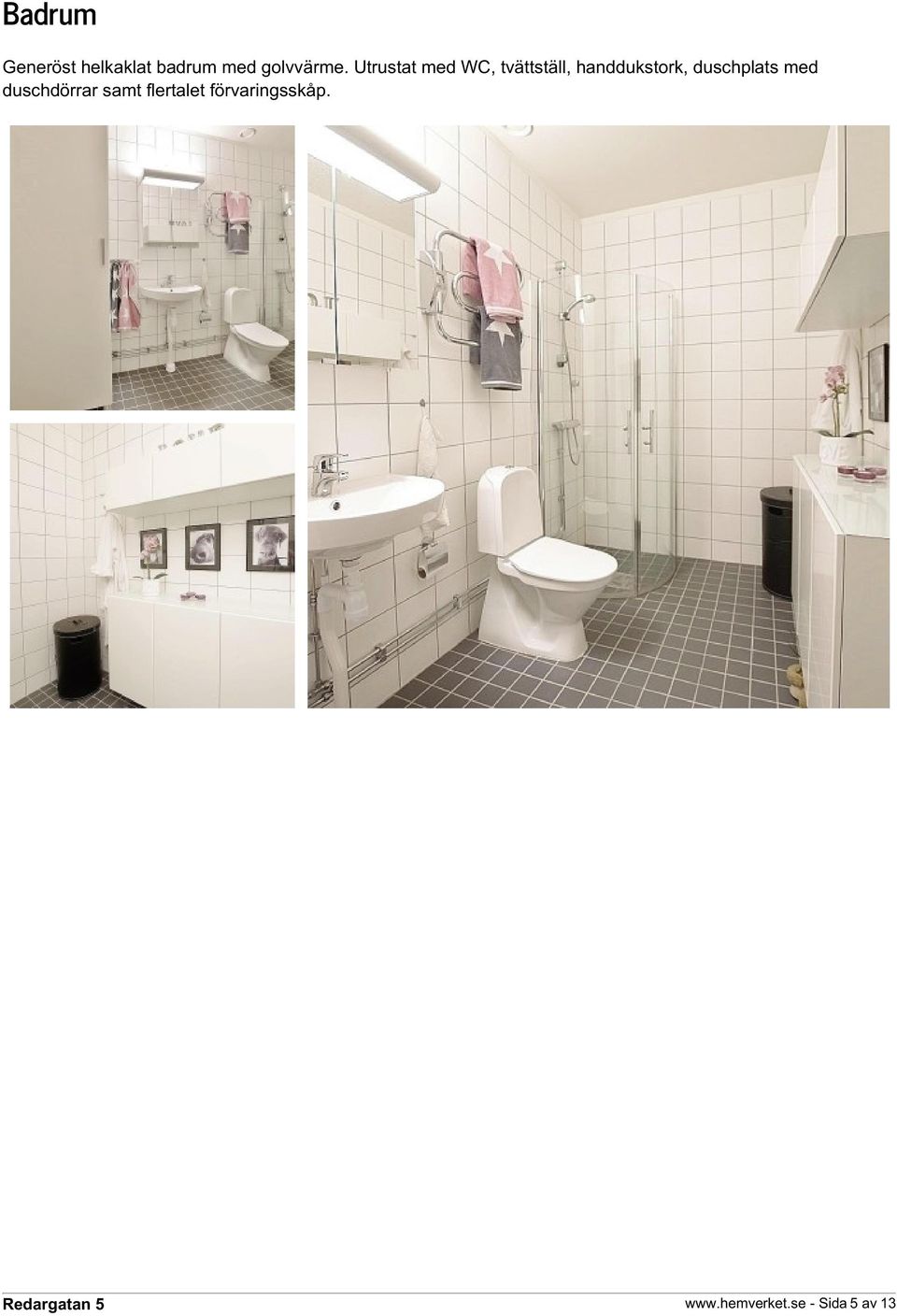 Utrustat med WC, tvättställ, handdukstork,