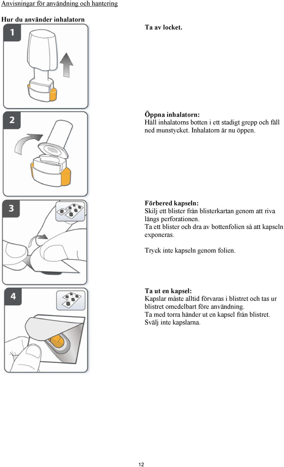 Förbered kapseln: Skilj ett blister från blisterkartan genom att riva längs perforationen.