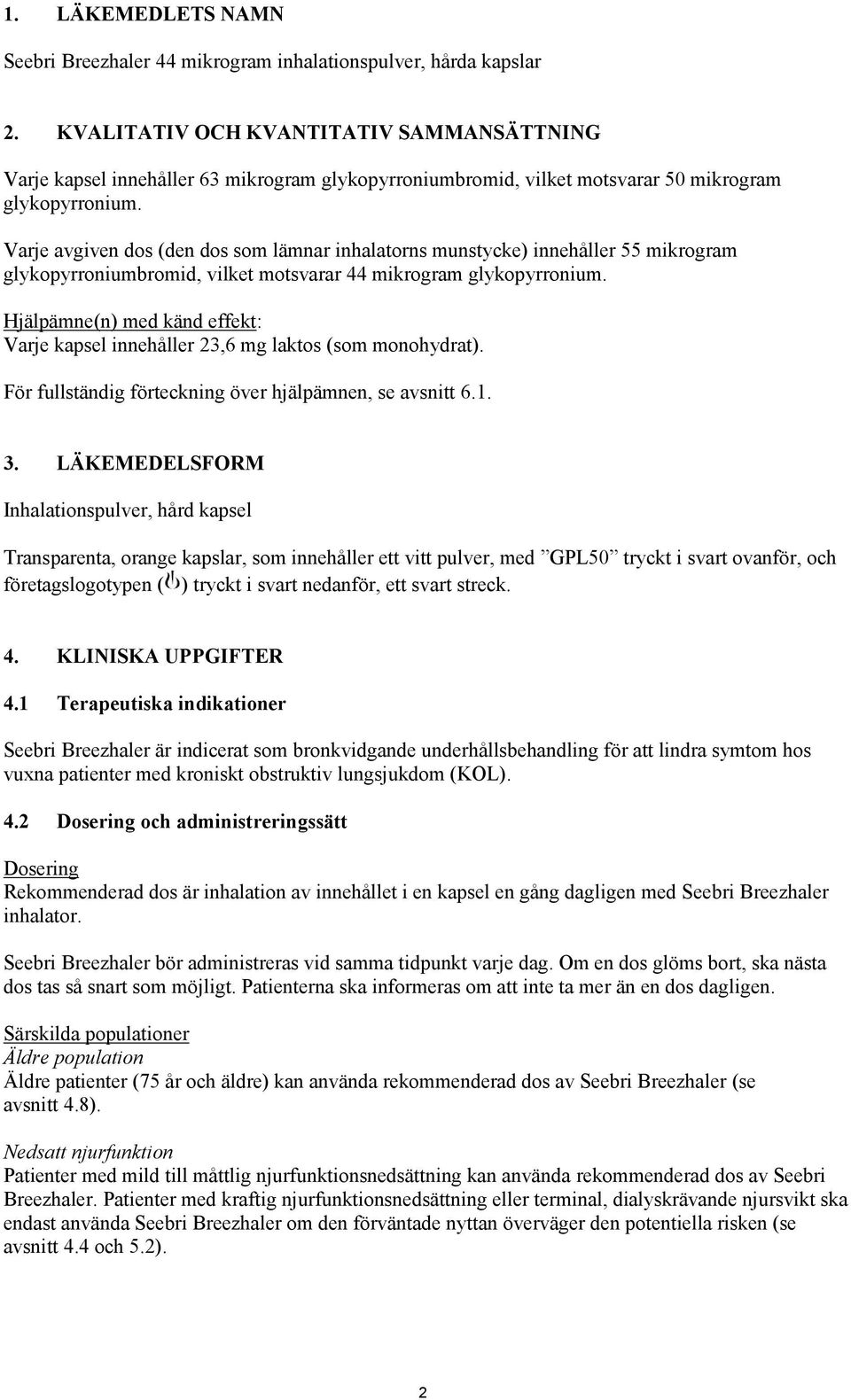 Varje avgiven dos (den dos som lämnar inhalatorns munstycke) innehåller 55 mikrogram glykopyrroniumbromid, vilket motsvarar 44 mikrogram glykopyrronium.