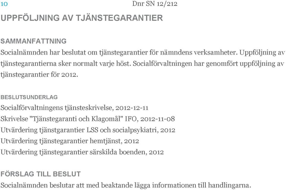 BESLUTSUNDERLAG Socialförvaltningens tjänsteskrivelse, 2012-12-11 Skrivelse "Tjänstegaranti och Klagomål" IFO, 2012-11-08 Utvärdering tjänstgarantier LSS