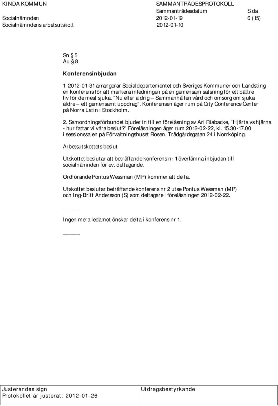 Nu eller aldrig Sammanhållen vård och omsorg om sjuka äldre ett gemensamt uppdrag. Konferensen äger rum på City Conference Center på Norra Latin i Stockholm. 2.