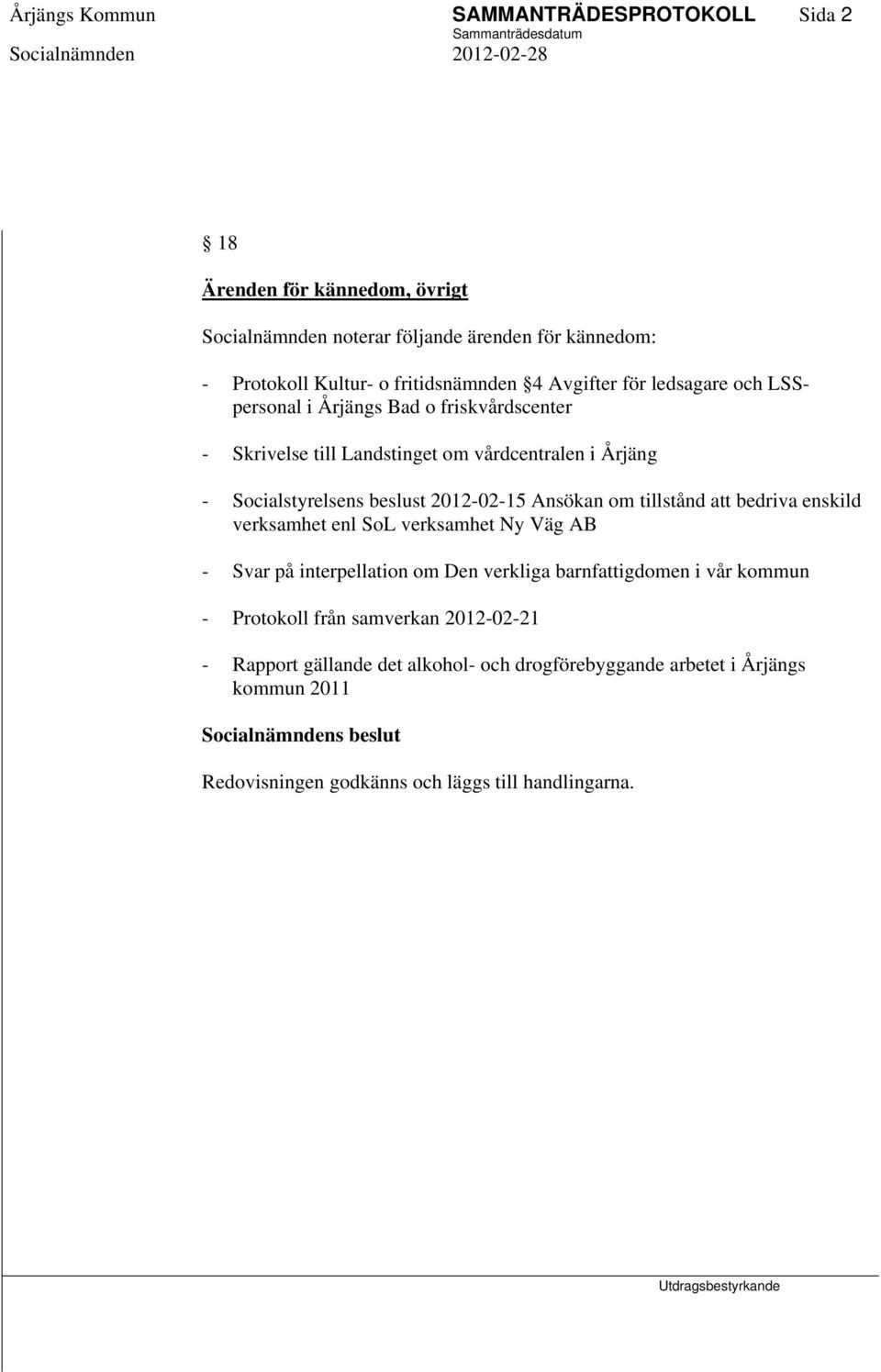 beslust 2012-02-15 Ansökan om tillstånd att bedriva enskild verksamhet enl SoL verksamhet Ny Väg AB - Svar på interpellation om Den verkliga barnfattigdomen i vår