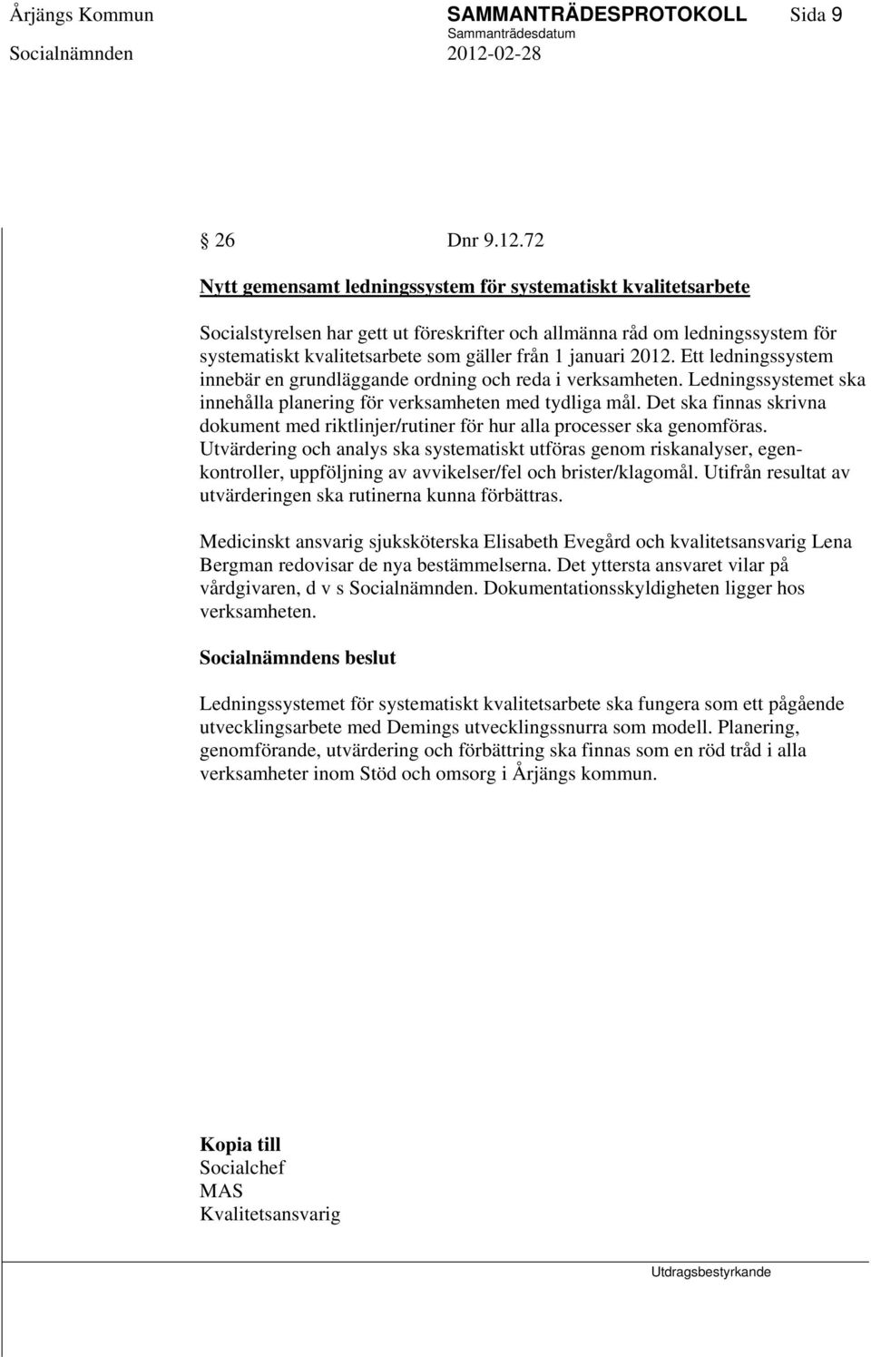 januari 2012. Ett ledningssystem innebär en grundläggande ordning och reda i verksamheten. Ledningssystemet ska innehålla planering för verksamheten med tydliga mål.