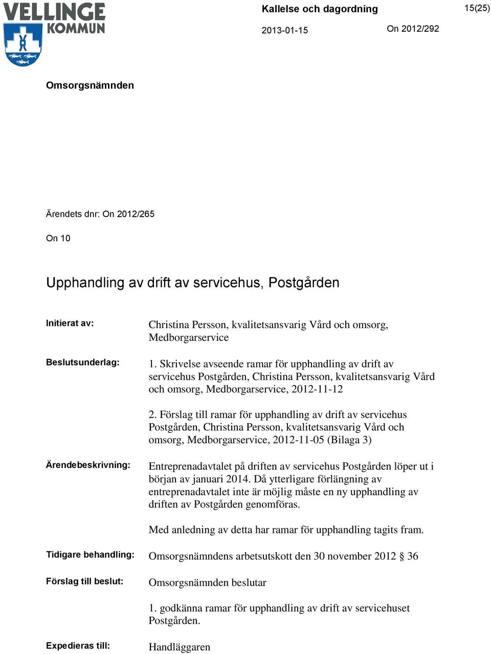 Förslag till ramar för upphandling av drift av servicehus Postgården, Christina Persson, kvalitetsansvarig Vård och omsorg, Medborgarservice, 2012-11-05 (Bilaga 3) Ärendebeskrivning: