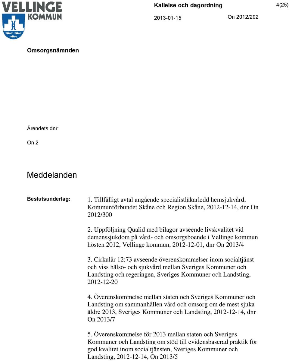 Cirkulär 12:73 avseende överenskommelser inom socialtjänst och viss hälso- och sjukvård mellan Sveriges Kommuner och Landsting och regeringen, Sveriges Kommuner och Landsting, 2012-12-20 4.