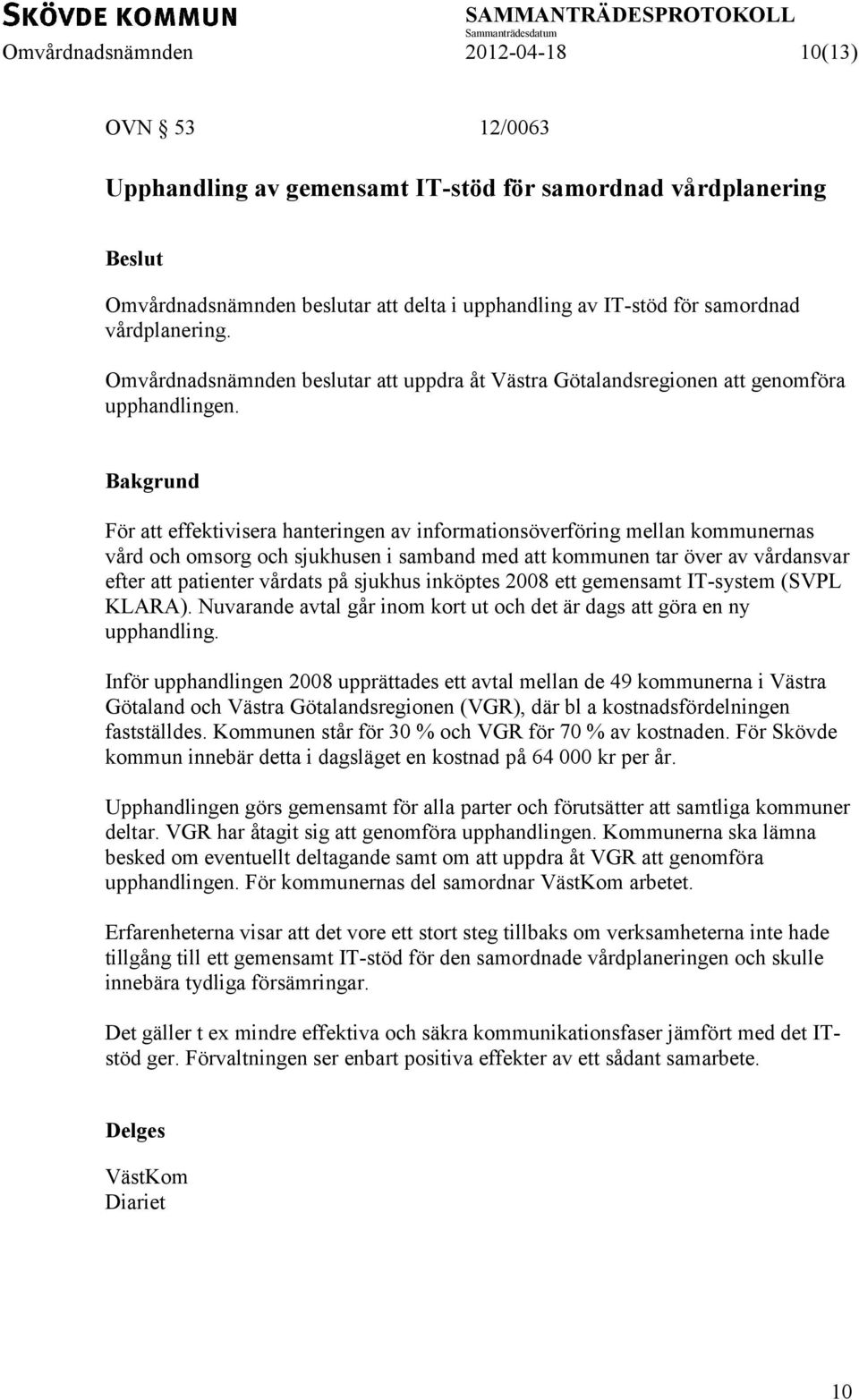 Bakgrund För att effektivisera hanteringen av informationsöverföring mellan kommunernas vård och omsorg och sjukhusen i samband med att kommunen tar över av vårdansvar efter att patienter vårdats på