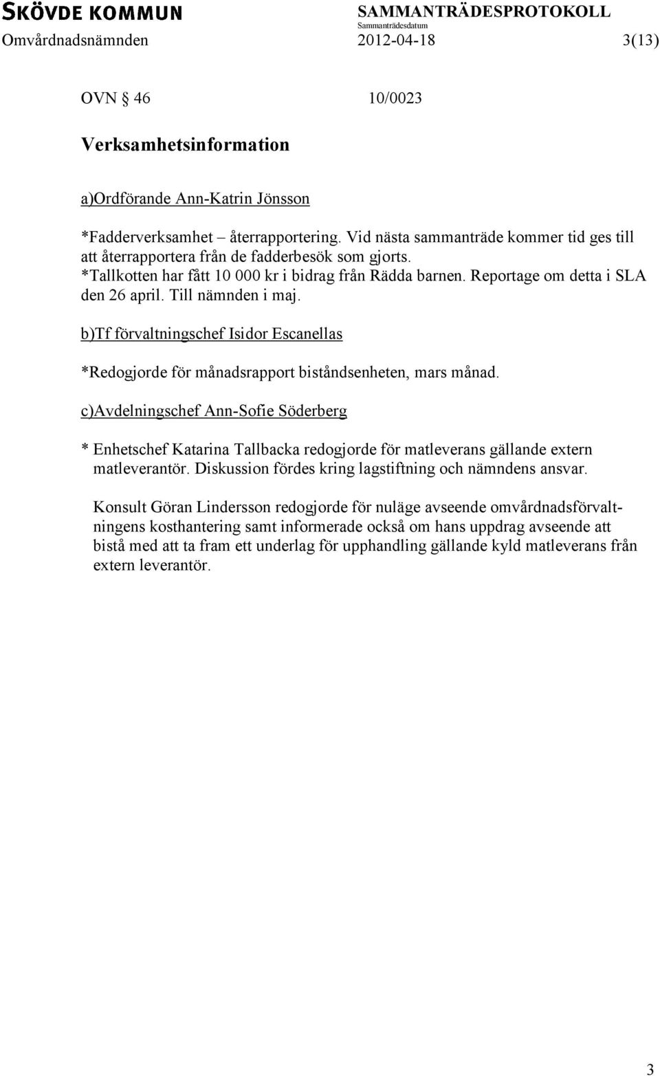 Till nämnden i maj. b)tf förvaltningschef Isidor Escanellas *Redogjorde för månadsrapport biståndsenheten, mars månad.