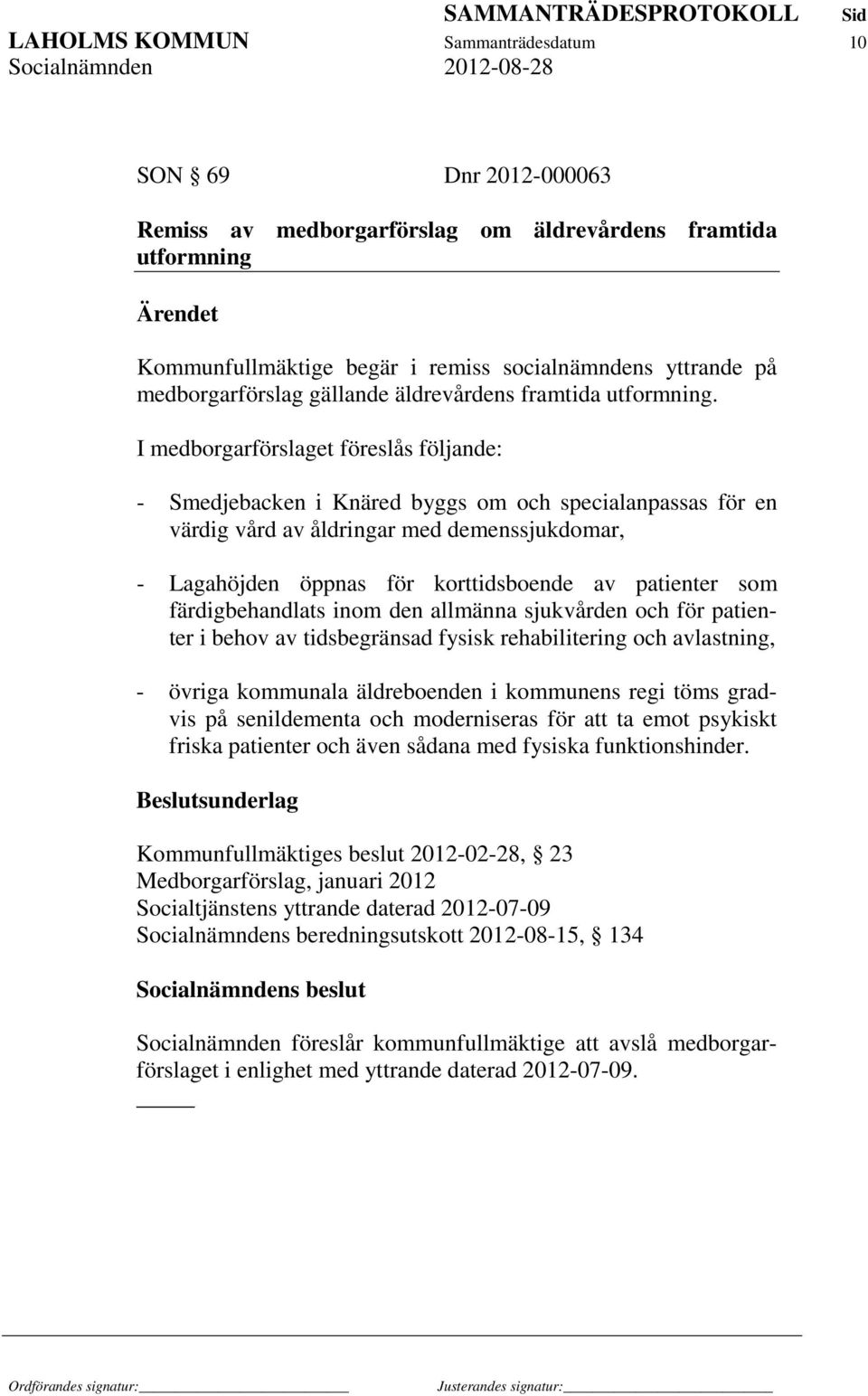 I medborgarförslaget föreslås följande: - Smedjebacken i Knäred byggs om och specialanpassas för en värdig vård av åldringar med demenssjukdomar, - Lagahöjden öppnas för korttidsboende av patienter