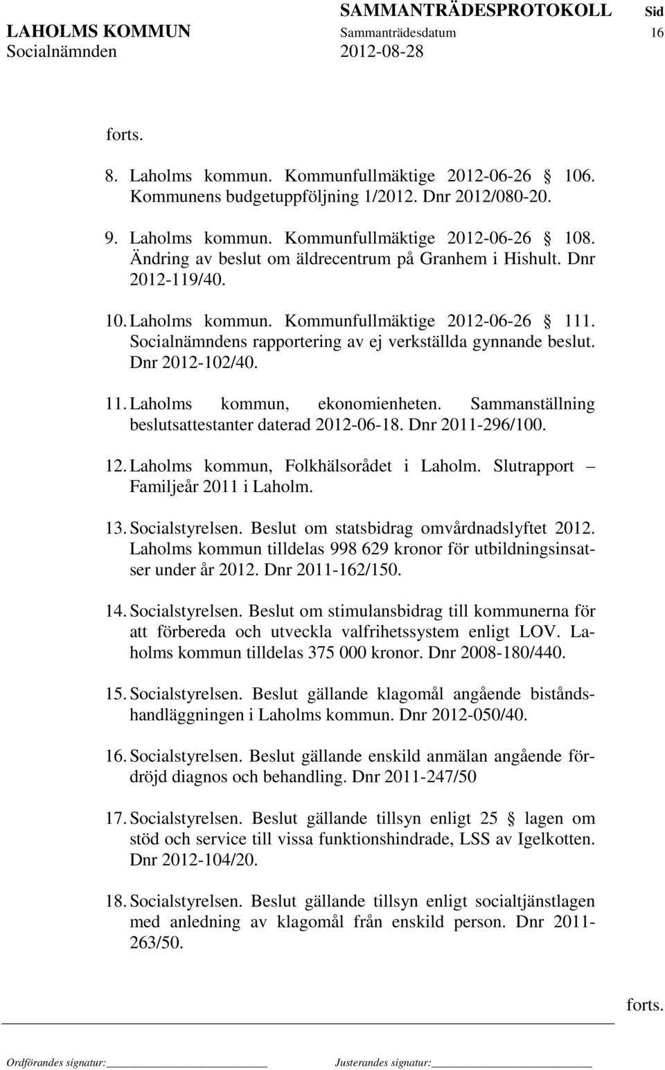 Dnr 2012-102/40. 11. Laholms kommun, ekonomienheten. Sammanställning beslutsattestanter daterad 2012-06-18. Dnr 2011-296/100. 12. Laholms kommun, Folkhälsorådet i Laholm.