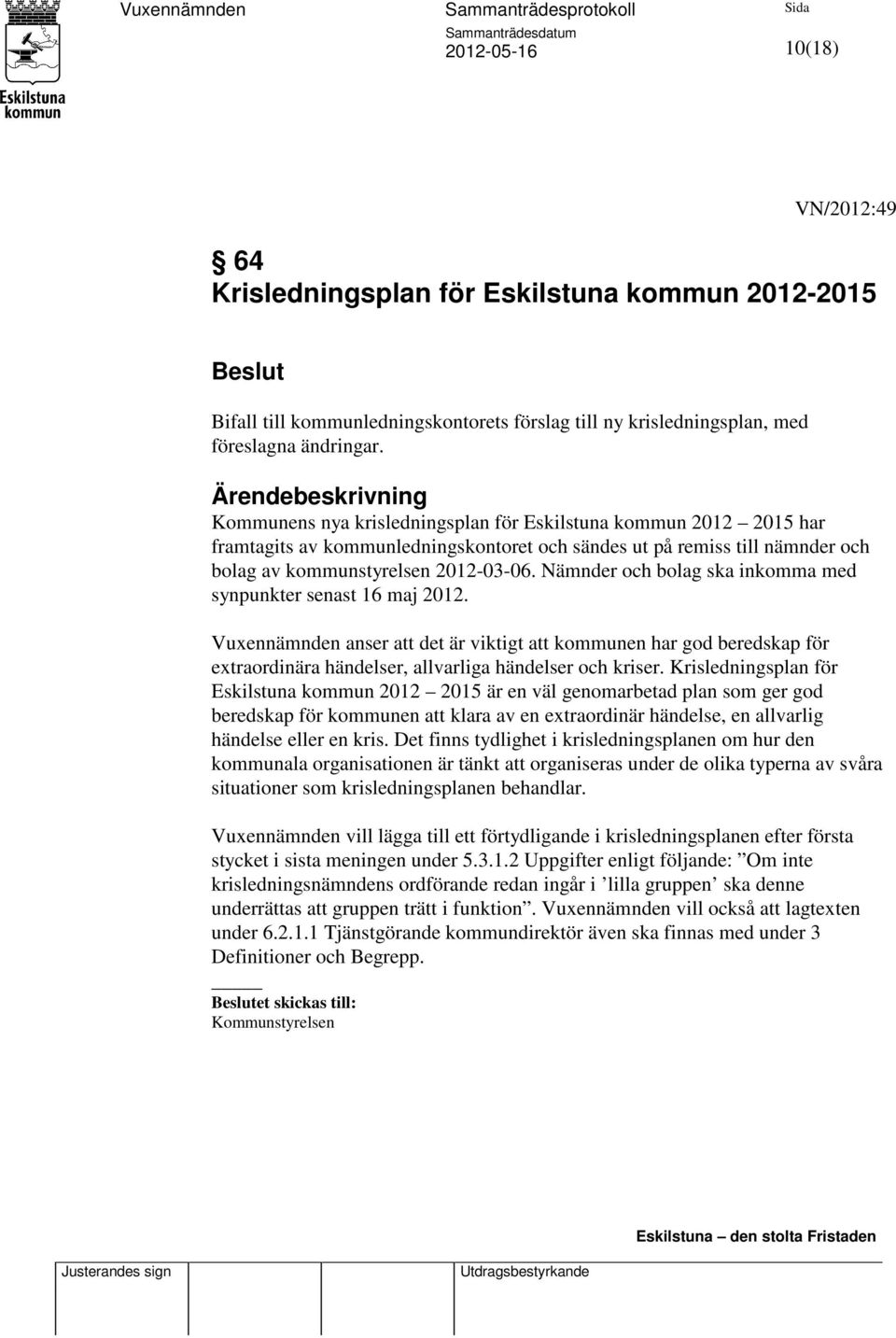 Nämnder och bolag ska inkomma med synpunkter senast 16 maj 2012. Vuxennämnden anser att det är viktigt att kommunen har god beredskap för extraordinära händelser, allvarliga händelser och kriser.