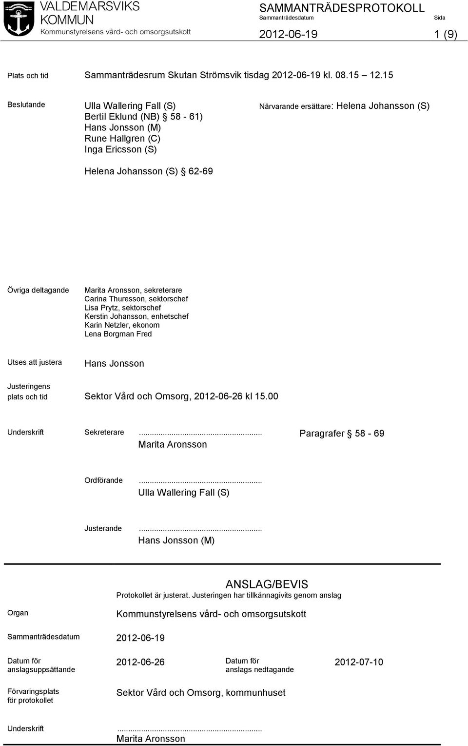 deltagande Marita Aronsson, sekreterare Carina Thuresson, sektorschef Lisa Prytz, sektorschef Kerstin Johansson, enhetschef Karin Netzler, ekonom Lena Borgman Fred Utses att justera Hans Jonsson