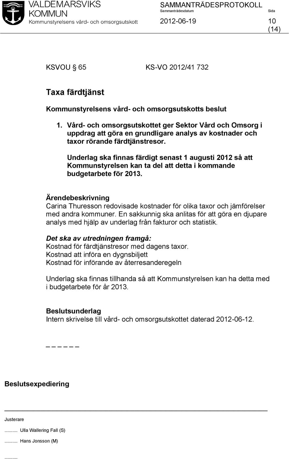 Carina Thuresson redovisade kostnader för olika taxor och jämförelser med andra kommuner. En sakkunnig ska anlitas för att göra en djupare analys med hjälp av underlag från fakturor och statistik.