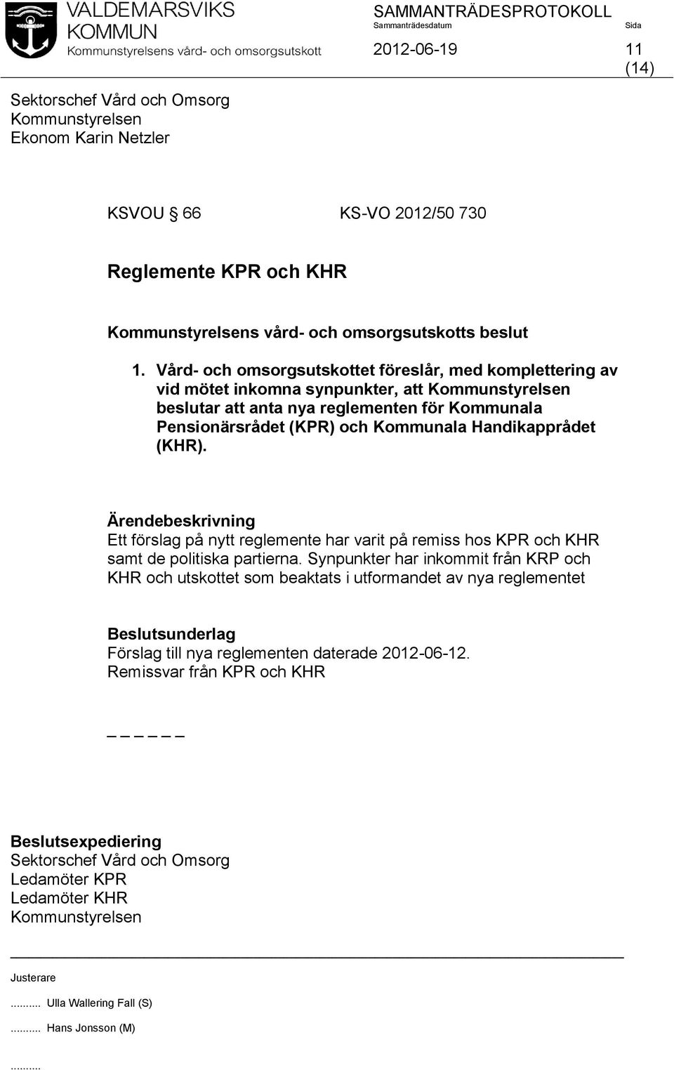 Pensionärsrådet (KPR) och Kommunala Handikapprådet (KHR). Ett förslag på nytt reglemente har varit på remiss hos KPR och KHR samt de politiska partierna.