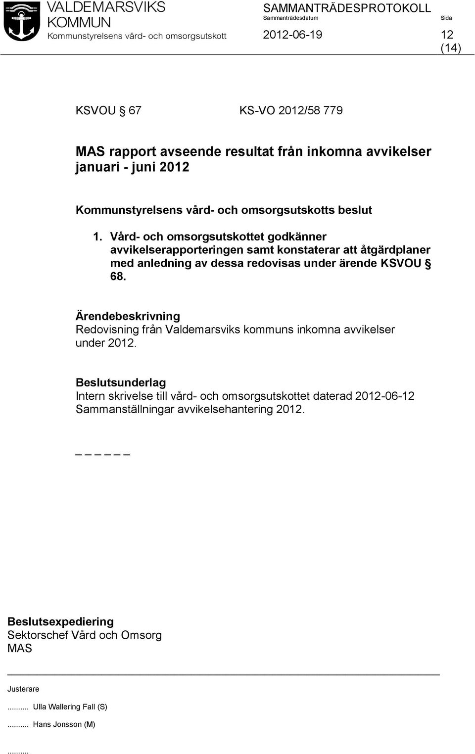redovisas under ärende KSVOU 68. Redovisning från Valdemarsviks kommuns inkomna avvikelser under 2012.